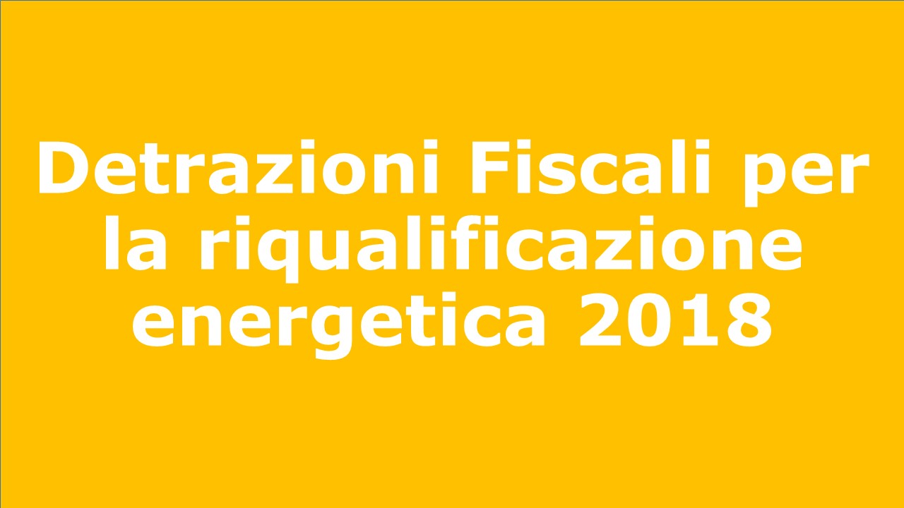 Detrazioni Fiscali per la riqualificazione energetica 2018