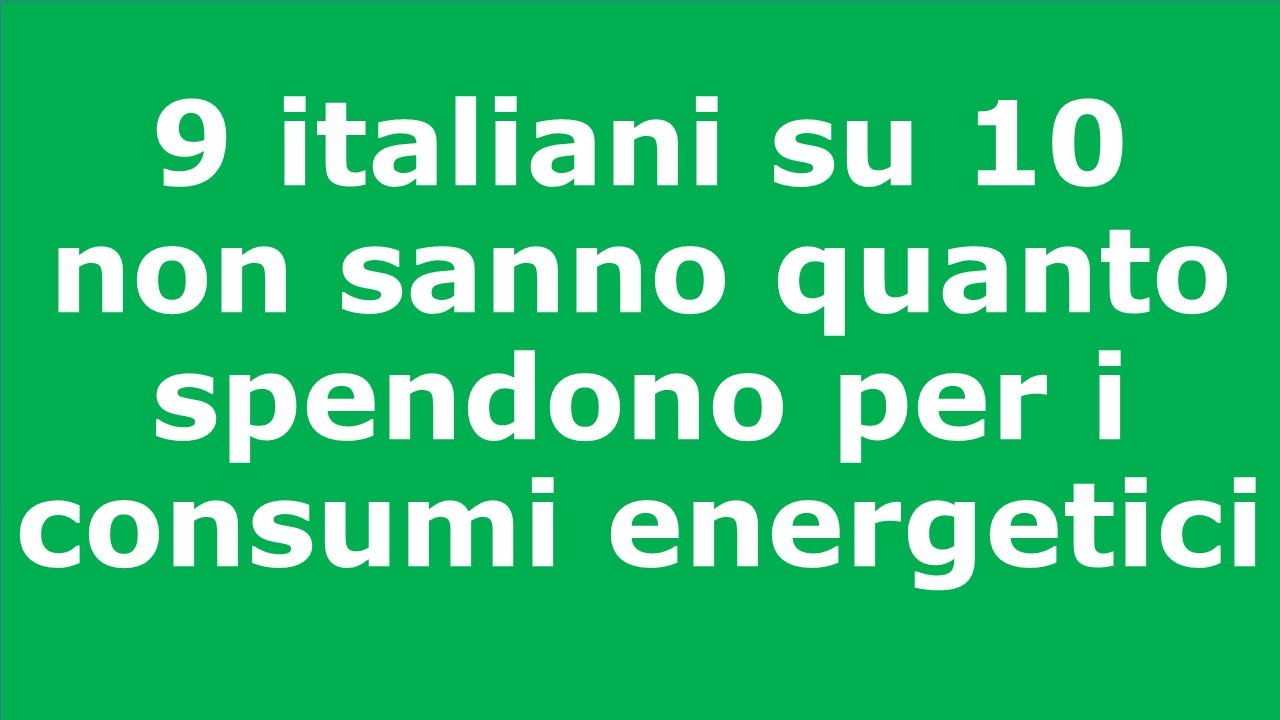 9 italiani su 10 non sanno quanto spendono per i consumi energetici