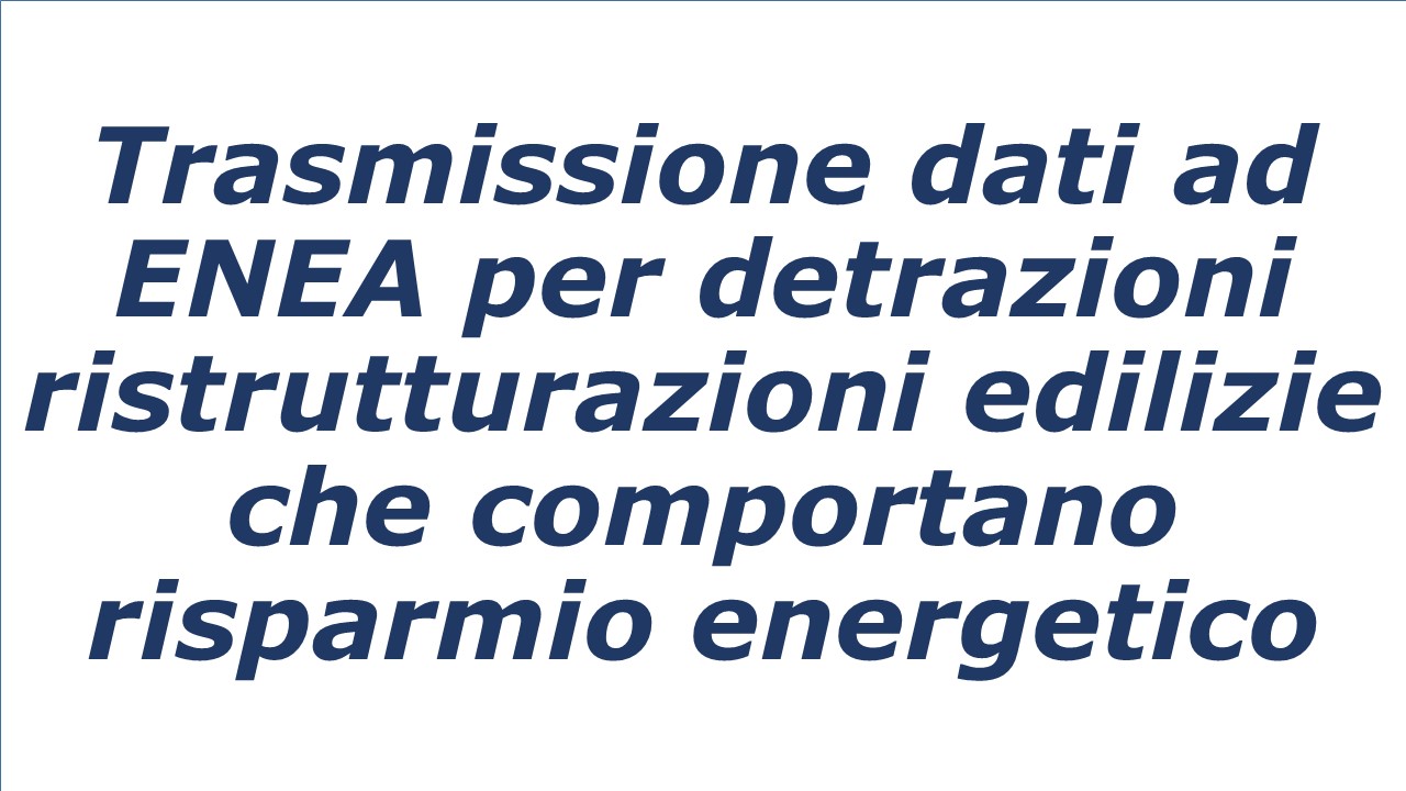 Trasmissione dati ad ENEA per detrazioni ristrutturazioni edilizie che comportano risparmio energetico